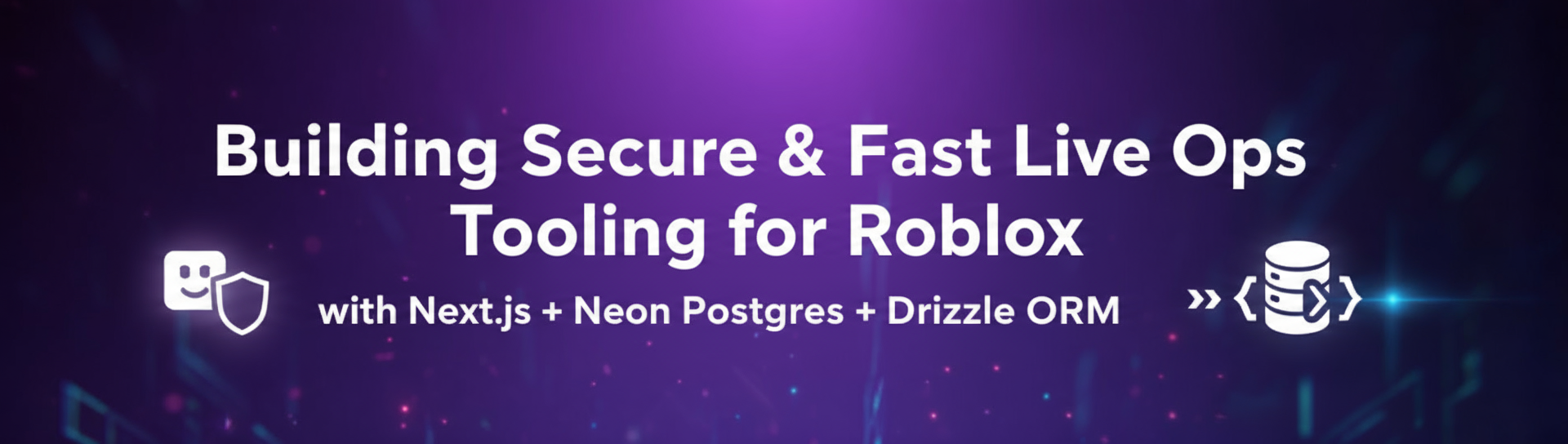Building Secure & Fast Live Ops Tooling for Roblox with Next.js + Neon Postgres + Drizzle ORM